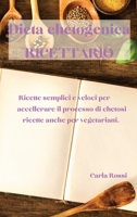 Dieta Chetogenica Ricettario: Ricette Semplici E Veloci Per Accellerare Il Processo Di Chetosi, Ricette Anche Per Vegetariani. 1802932003 Book Cover