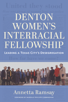 Denton Women's Interracial Fellowship: Leading a Texas City's Desegregation (Pioneering Women: Leaders and Trailblazers, sponsored by the Jane Nelson ... Women’s Leadership, Texas Woman's University) 1648433855 Book Cover