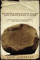 Between Religious Rocks and Life's Hard Places: 101 Answers to Tough Questions about What You Believe 0529122286 Book Cover
