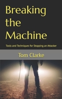 Breaking the Machine: Tools and Techniques for Stopping an Attacker 1977048676 Book Cover