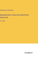 Biographisches Lexikon Des Kaiserthums Oesterreich, Vol. 37: Enthaltend Die Lebensskizzen Der Denkw�rdigen Personen, Welche Seit 1750 in Den �sterreichischen Kronl�ndern Geboren Wurden Oder Darin Gele 3382009145 Book Cover