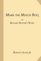Mark, the Match Boy, Or, Richard Hunter's Ward 1547275294 Book Cover