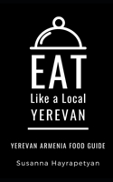 EAT LIKE A LOCAL-YEREVAN: Yerevan Food Guide (Eat Like a Local World Cities) 1693567466 Book Cover