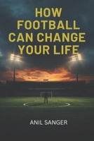 How Football Can Change Your Life B0GSJZ59VQ Book Cover