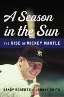 A Season in the Sun: The Rise of Mickey Mantle 0465094422 Book Cover