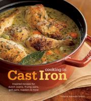 Cooking in Cast Iron: Inspired Recipes for Dutch Ovens, Frying Pans, Grill Pans, Roaster, and more 1616280336 Book Cover