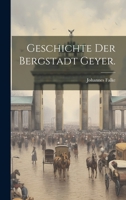 Geschichte Der Bergstadt Geyer. 1020543795 Book Cover