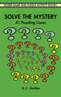 Solve the Mystery: 41 Puzzling Cases (Dover Game and Puzzle Activity Books) 0486296628 Book Cover
