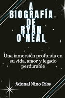 A Biografía de Ryan O'Neal: Una inmersión profunda en su vida, amor y legado perdurable B0CPW7MBKG Book Cover
