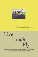 Live Laugh Fly: A Family's Journey Through Childhood Cancer, Unimaginable Grief, and the Realization that Love Never Dies B08RLHZHVQ Book Cover