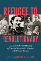 Refugee to Revolutionary: A Transnational History of Greek Communist Women in Interwar Europe 0826507166 Book Cover