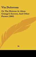 Via Dolorosa: Or The Heiress At Alton Grange's Sorrow, And Other Poems (1869) 1241151938 Book Cover