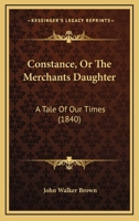 Constance, Or The Merchants Daughter: A Tale Of Our Times 1166505464 Book Cover