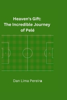 Heaven's Gift: The Incredible Journey of Pele B0BRH8YLRC Book Cover