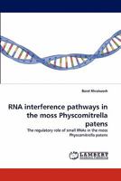 RNA interference pathways in the moss Physcomitrella patens: The regulatory role of small RNAs in the moss Physcomitrella patens 3844325182 Book Cover