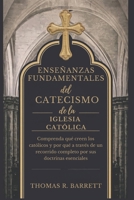 Enseñanzas fundamentales del Catecismo de la Iglesia Católica: Comprenda qué creen los católicos y por qué a través de un recorrido completo por sus doctrinas esenciales (Spanish Edition) B0FMF2L9N4 Book Cover