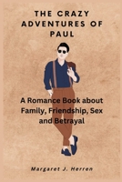 The Crazy Adventures of Paul: A Romance Book about Family, Friendship, Sex and Betrayal B0BTGH7LGV Book Cover