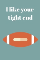 I like your tight end Notebook: American football gifts for men and american football lovers Lined notebook/journal 1705901913 Book Cover