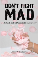 Don't Fight Mad: A Black Belt's Quest to Recapture Joy 1736595644 Book Cover