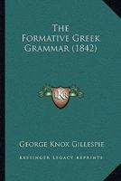 The Formative Greek Grammar (1842) 1437167314 Book Cover