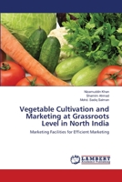 Vegetable Cultivation and Marketing at Grassroots Level in North India: Marketing Facilities for Efficient Marketing 365945737X Book Cover