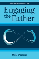 Engaging the Father: Sons Arise! Volume One 1789633729 Book Cover