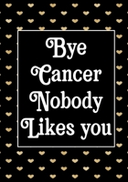 Bye Cancer Nobody likes you: Funny Cancer Gifts For Women - Cancer Survivor Gifts For Women & Men  (7x10) Lined Journal Notebooks 1696163358 Book Cover