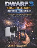 DWARF 3 Smart Telescope User Guide for Beginners: From Setup to Stunning Astrophotography—A Step-by-Step Practical Manual B0GMPHFTL1 Book Cover