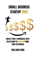 Small Business Startup 2021: Create Your E-Commerce With Fulfillment By Amazon from Zero to Success 1802175342 Book Cover