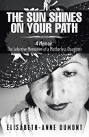 The Sun Shines On Your Path: A Memoir: The Selective Memories of a Motherless Daughter 1737290707 Book Cover