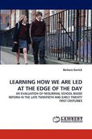 LEARNING HOW WE ARE LED AT THE EDGE OF THE DAY: AN EVALUATION OF NEOLIBERAL SCHOOL BASED REFORM IN THE LATE TWENTIETH AND EARLY TWENTY FIRST CENTURIES 3838382617 Book Cover