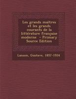 Les Grands Ma�tres Et Les Grands Courants de la Litt�rature Fran�aise Moderne (Classic Reprint) 1294562665 Book Cover
