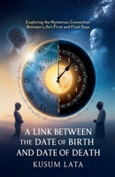 A Link Between the Date of Birth and Date of Death: Exploring the Mysterious Connection Between Life's First and Final Days B0F876J3FB Book Cover