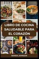 LIBRO DE COCINA SALUDABLE PARA EL CORAZÓN: Recetas bajas en sodio, grasas y colesterol para un corazón más fuerte (Spanish Edition) B0DY84BYF5 Book Cover