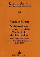 Zeitbewußtsein, Erinnern Und Die Wiederkehr Des Kultischen: Kontinuitaet Und Bruch in Der Deutschen Avantgarde 1910-1930 363147654X Book Cover