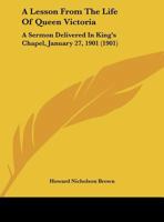 A Lesson From The Life Of Queen Victoria: A Sermon Delivered In King's Chapel, January 27, 1901 (1901) 1169403328 Book Cover