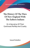 The History Of The Wars Of New-England With The Eaftern Indians: Or A Narrative Of Their Continued Perfidy And Cruelty 1163186899 Book Cover