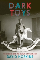 Dark Toys: Surrealism and the Culture of Childhood 0300225741 Book Cover