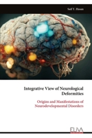 Integrative View of Neurological Deformities: Origins and Manifestations of Neurodevelopmental Disorders 9999328717 Book Cover