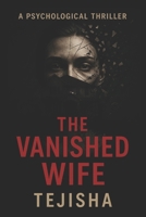 The Vanished Wife: A Gripping Psychological Thriller Novel of Secrets, Lies, and Betrayal B0FTVM8M4P Book Cover