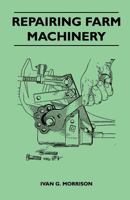 Repairing Farm Machinery 1446518361 Book Cover