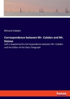 Correspondence between Mr. Cobden and Mr. Delane: with a Supplementry Correspondence between Mr. Cobden and the Editor of the Daily Telegraph 3348057450 Book Cover
