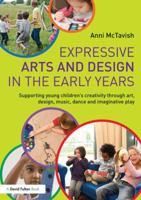 Expressive Arts and Design in the Early Years: Supporting Young Children's Creativity Through Art, Design, Music, Dance and Imaginative Play 0415703182 Book Cover