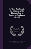 Letters Relating to the Mission of Sir Thomas Roe to Gustavus Adolphus, 1629-30 1354384393 Book Cover