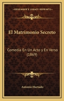 El Matrimonio Secreto: Comedia En Un Acto Y En Verso (1869) 1168014913 Book Cover