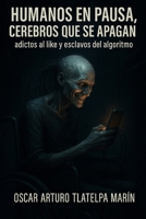 Humanos en pausa, cerebros que se apagan: adictos al like y esclavos del algoritmo (Spanish Edition) B0FFNBNSX2 Book Cover
