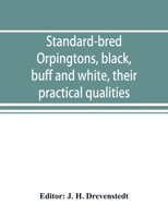 Standard-bred Orpingtons, black, buff and white, their practical qualities; the standard requirements; how to judge them; how to mate and breed for ... varieties - Primary Source Edition 1015815219 Book Cover