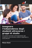 Insegnare l'indipendenza degli studenti attraverso i gruppi di studio: Uno studio incentrato sull'insegnamento agli studenti di come diventare studenti indipendenti e autosufficienti (Italian Edition) 6208699479 Book Cover