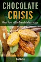 Chocolate Crisis : Climate Change and Other Threats to the Future of Cacao 1683401670 Book Cover