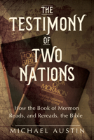The Testimony of Two Nations: How the Book of Mormon Reads, and Rereads, the Bible 0252045351 Book Cover